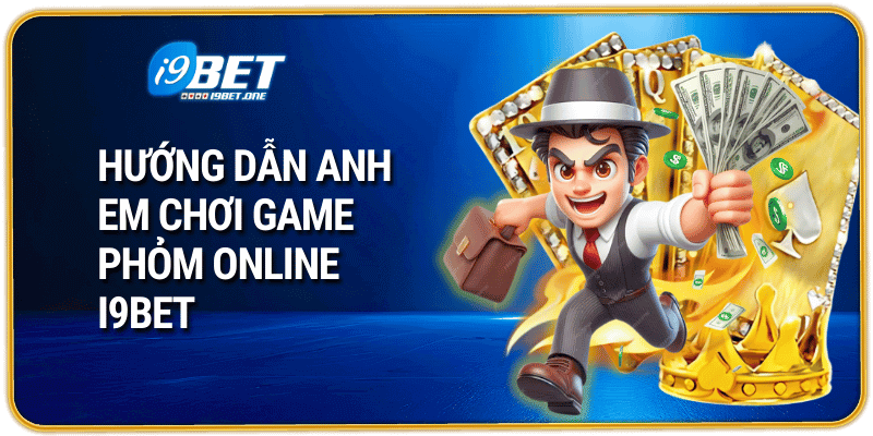 Hướng dẫn anh em chơi game phỏm online I9bet