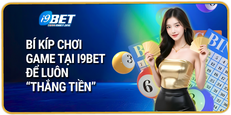 Bí kíp chơi game tại i9bet để luôn “thắng tiền”