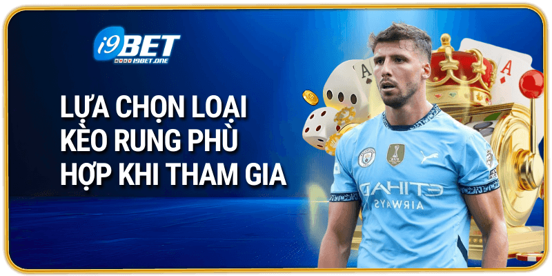 Lựa chọn loại kèo rung tại i9bet phù hợp khi tham gia