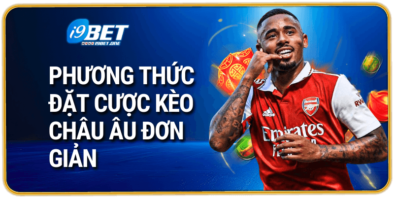 Phương thức đặt cược kèo Châu Âu tại i9bet đơn giản